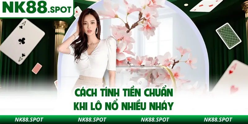 Cách tính tiền chuẩn khi lô nổ nhiều nháy