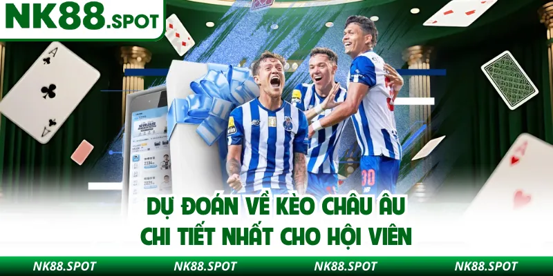 Dự đoán về kèo châu Âu chi tiết nhất cho hội viên