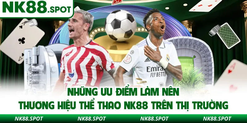 Những ưu điểm làm nên thương hiệu thể thao NK88 trên thị trường